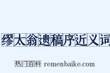 缪太翁遗稿序近义词是什么意思的图片